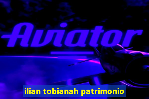 ilian tobianah patrimonio